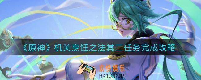 原神机关烹饪之法其二任务怎么做_机关烹饪之法其二任务完成攻略