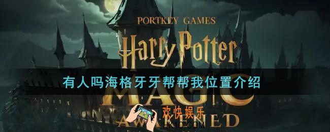 哈利波特魔法觉醒有人吗海格牙牙帮帮我在哪里_有人吗海格牙牙帮帮我位置介绍