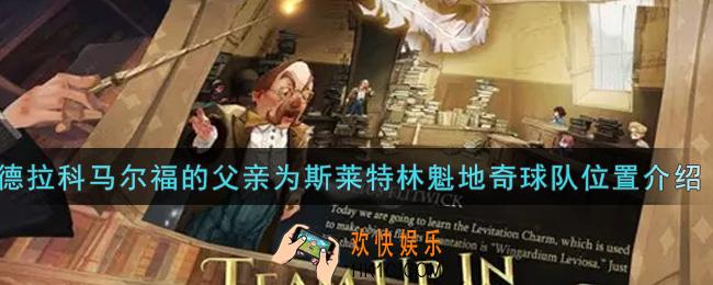 哈利波特魔法觉醒德拉科马尔福的父亲为斯莱特林魁地奇球队在哪里_德拉科马尔福的父亲为斯莱特林魁地奇球队位置介绍