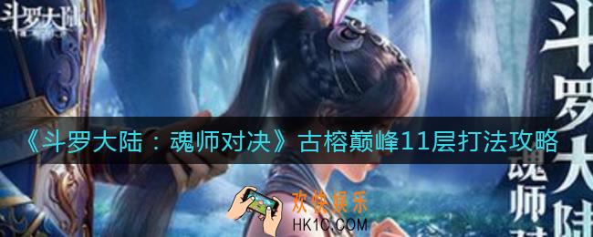 斗罗大陆魂师对决古榕巅峰11层怎么打_古榕巅峰11层打法攻略