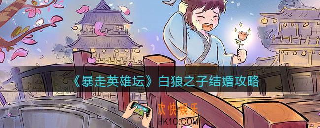 暴走英雄坛怎么嫁给白狼之子_白狼之子结婚攻略