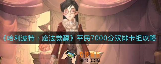 哈利波特魔法觉醒平民7000分双排卡组怎么搭配_平民7000分双排卡组攻略