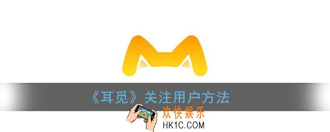 耳觅怎么关注别人_耳觅app关注用户方法