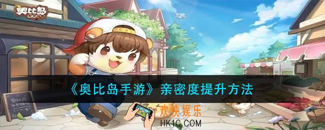 奥比岛手游亲密度怎么增加_亲密度提升方法