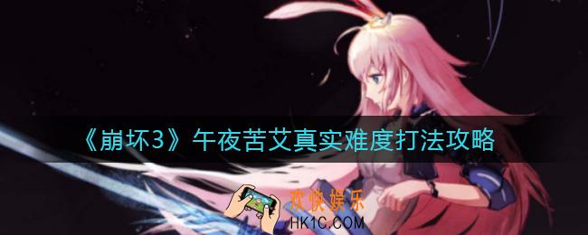 崩坏3午夜苦艾真实难度怎么打_午夜苦艾真实难度打法攻略