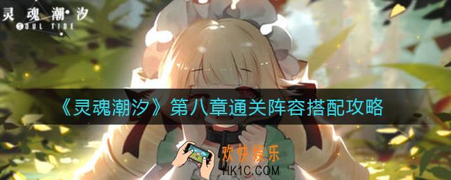 灵魂潮汐第八章阵容怎么搭配_第八章通关阵容搭配攻略