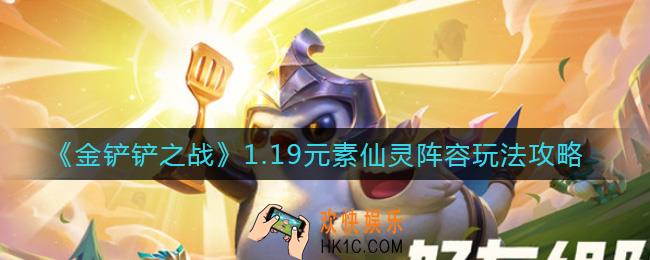 金铲铲之战1.19元素仙灵阵容怎么搭配_1.19元素仙灵阵容玩法攻略