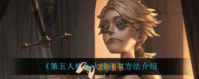 第五人格火漆怎么获得_火漆获取方法介绍