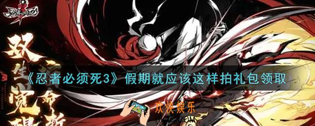 忍者必须死3手游假期就应该这样拍礼包在哪领2021_假期就应该这样拍礼包是什么