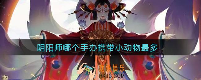 阴阳师哪个手办携带小动物最多_五周年问答活动问题答案分享