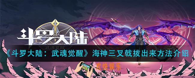 斗罗大陆武魂觉醒海神三叉戟怎么拔出来_海神三叉戟拔出来方法介绍