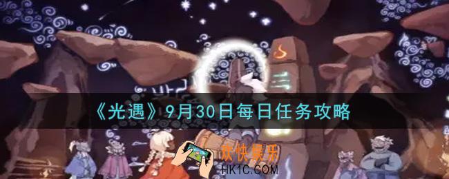 光遇9.30每日任务怎么做2021_9月30日每日任务攻略