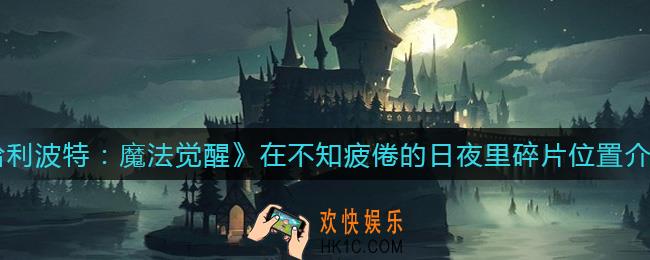 哈利波特魔法觉醒在不知疲倦的日夜里碎片在哪_在不知疲倦的日夜里碎片位置介绍