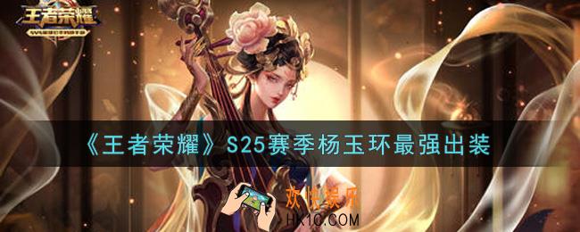 王者荣耀S25赛季杨玉环怎么出装最强_S25赛季杨玉环最强出装