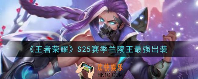 王者荣耀S25赛季兰陵王怎么出装最强_S25赛季兰陵王最强出装