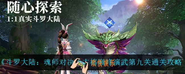 斗罗大陆魂师对决古榕巅峰演武第九关怎么过_古榕巅峰演武第九关通关攻略