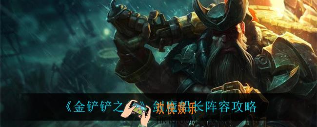 金铲铲之战剑魔船长怎么玩_剑魔船长阵容攻略