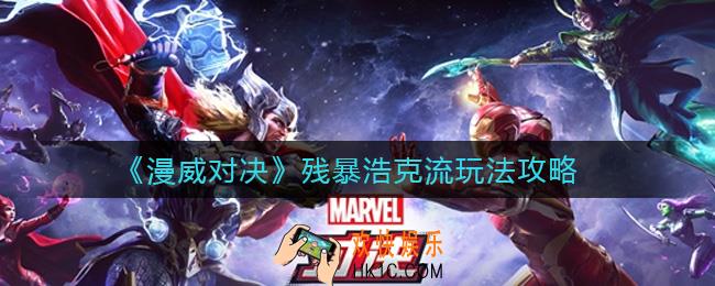 漫威对决残暴浩克流怎么玩_残暴浩克流玩法攻略
