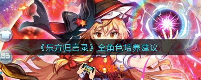 东方归言录哪些角色值得培养_全角色培养建议