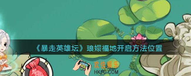 暴走英雄坛琅嬛福地怎么开启/触发_琅嬛福地在哪