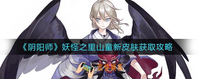 阴阳师妖怪之里山童新皮肤怎么获取_妖怪之里山童新皮肤获取攻略