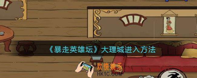 暴走英雄坛大理城怎么进去_大理城进入方法