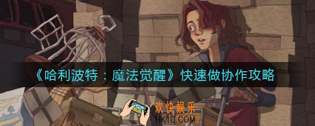 哈利波特魔法觉醒怎么快速做协作_快速做协作攻略