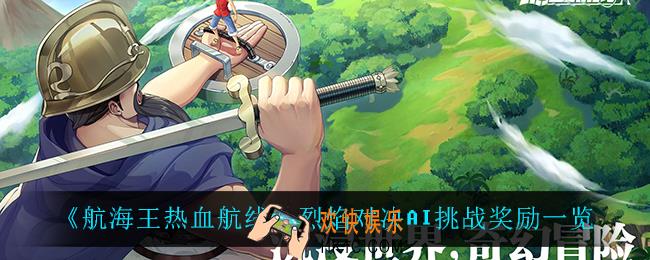 航海王热血航线烈焰对决AI挑战有什么奖励_烈焰对决AI挑战奖励一览