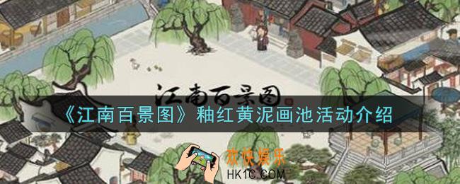 江南百景图釉红黄泥画池活动内容奖励详解_釉红黄泥画池活动介绍