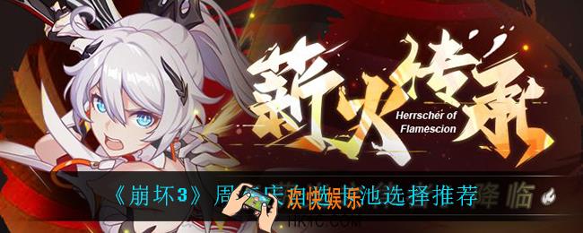 崩坏3周年庆自选卡池选什么比较好_周年庆自选卡池选择推荐