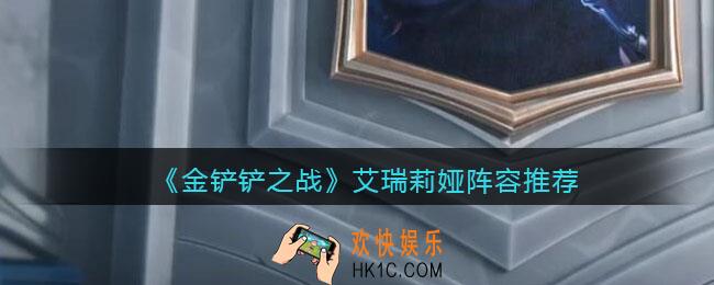 金铲铲之战艾瑞莉娅阵容怎么搭配_艾瑞莉娅阵容推荐