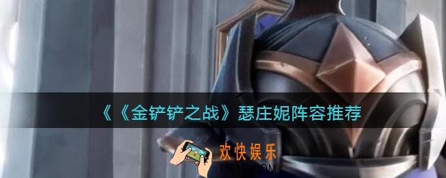 金铲铲之战瑟庄妮阵容怎么搭配_瑟庄妮阵容推荐