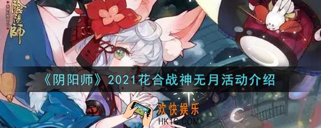 阴阳师2021花合战神无月活动内容奖励详解_2021花合战神无月活动介绍