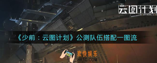 少前云图计划公测队伍怎么搭配_公测队伍搭配一图流
