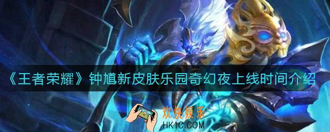 王者荣耀钟馗新皮肤什么时候上线_钟馗新皮肤乐园奇幻夜上线时间介绍