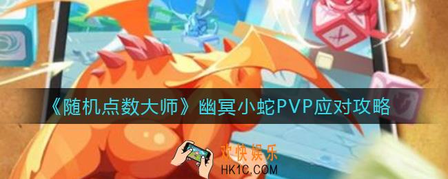 随机点数大师幽冥小蛇PVP怎么玩_幽冥小蛇PVP应对攻略