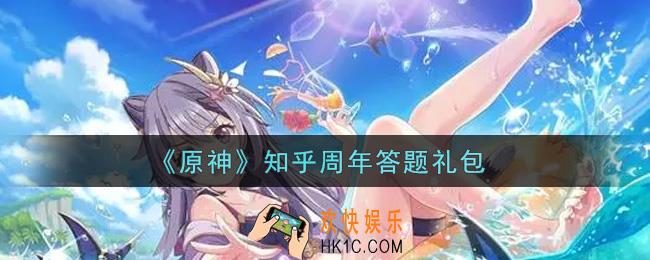 原神知乎周年答题礼包在哪领_知乎周年答题礼包是什么2021