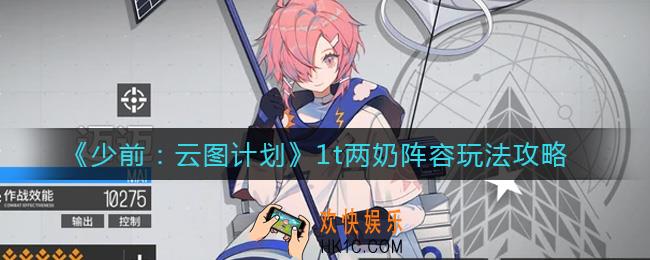 少女前线云图计划1t两奶阵容怎么玩_1t两奶阵容玩法攻略