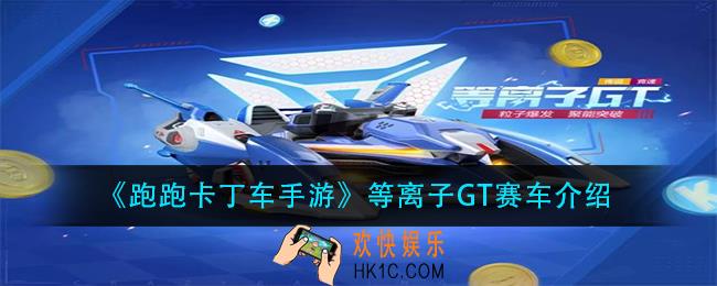 跑跑卡丁车手游等离子GT怎么样_等离子GT赛车介绍