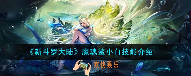 新斗罗大陆魔魂鲨小白技能是什么_魔魂鲨小白技能介绍