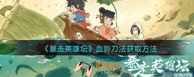 暴走英雄坛血影刀法怎么学/获得_血影刀法获取方法