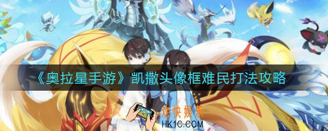奥拉星手游凯撒头像框怎么打_凯撒头像框难民打法攻略