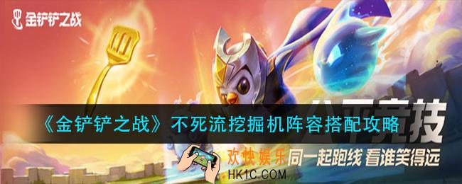 金铲铲之战不死流挖掘机怎么玩_不死流挖掘机阵容搭配攻略