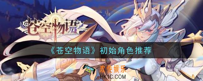 苍空物语什么角色值得培养_初始角色推荐