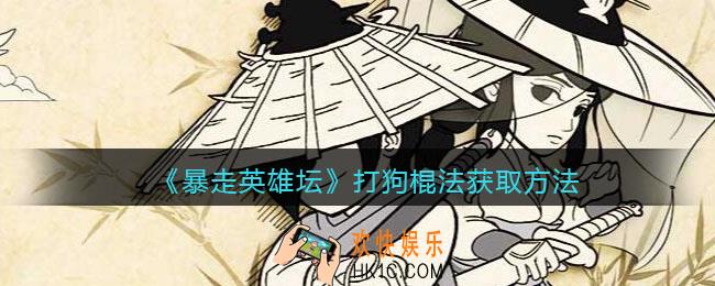 暴走英雄坛打狗棍法怎么学/获得_打狗棍法获取方法
