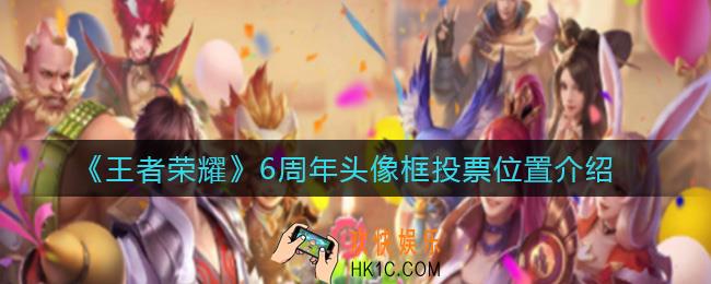 王者荣耀6周年头像框投票在哪_6周年头像框投票位置介绍