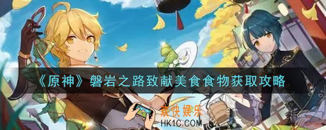 原神磐岩之路致献美食食物怎么获得_磐岩之路致献美食食物获取攻略