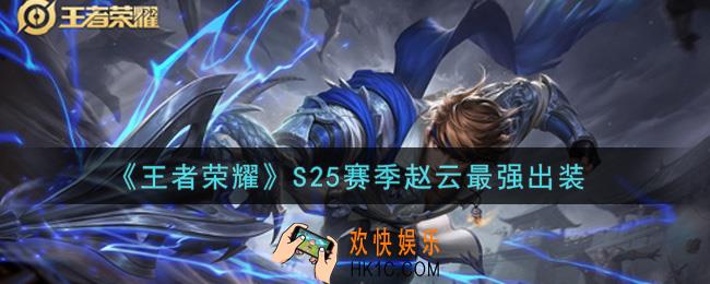 王者荣耀S25赛季赵云怎么出装最强_S25赛季赵云最强出装