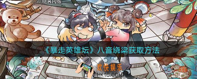 暴走英雄坛八音绕梁怎么学_八音绕梁获取方法