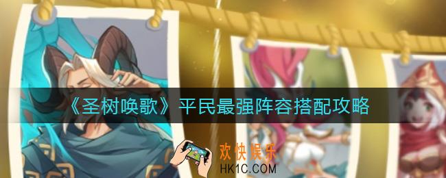 圣树唤歌平民最强阵容怎么搭配_平民最强阵容搭配攻略